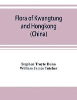 Flora of Kwangtung and Hongkong (China) being an account of the flowering plants, ferns and fern allies together with keys for their determination preceded by a map and introduction