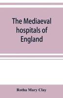 The mediaeval hospitals of England
