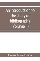 An introduction to the study of bibliography : to which is prefixed A Memoir on the public libraries of the antients (Volume II)