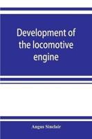 Development of the locomotive engine; a history of the growth of the locomotive from its most elementary form, showing the gradual steps made toward the developed engine; with biographical sketches of the eminent engineers and inventors who nursed it on i