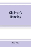 Old Price's remains : praehumous, or during life, comprising, with select patches of "Birkenhead Shore," various other articles, scientific and literary, grave and gay