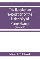 The Babylonian expedition of the University of Pennsylvania : series D: researches and treatises (Volume IV)