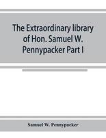 The extraordinary library of Hon. Samuel W. Pennypacker Part I