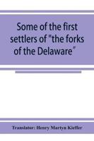 Some of the first settlers of "the forks of the Delaware" and their descendants : being a translation from the German of the record books of the First Reformed Church of Easton, Penna., from 1760 to 1852