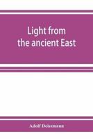 Light from the ancient East; the New Testament illustrated by recently discovered texts of the Graeco-Roman world