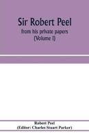 Sir Robert Peel : from his private papers (Volume I)