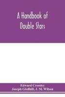 A handbook of double stars, with a catalogue of twelve hundred double stars and extensive lists of measures. With additional notes bringing the measures up to 1879