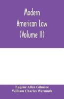 Modern American law : a systematic and comprehensive commentary on the fundamental principles of American law and procedure, accompanied by leading illustrative cases and legal forms, with a rev. ed. of Blackstone's Commentaries (Volume II)