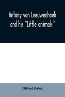 Antony van Leeuwenhoek and his "Little animals"; being some account of the father of protozoology and bacteriology and his multifarious discoveries in these disciplines