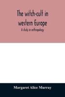 The witch-cult in western Europe : a study in anthropology