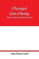 A physiological system of nosology; with a corrected and simplified nomenclature