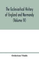 The ecclesiastical history of England and Normandy (Volume IV)