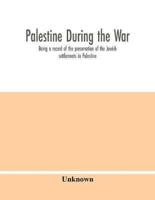 Palestine during the war : being a record of the preservation of the Jewish settlements in Palestine