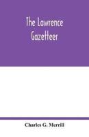 The Lawrence gazetteer : containing a record of the important events in Lawrence and vicinity from 1845 to 1894, also, a history of the corporations, industrial establishments, churches, societies, clubs, and other organizations; national, state and munic