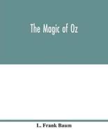 The magic of Oz; a faithful record of the remarkable adventures of Dorothy and Trot and the Wizard of Oz, together with the Cowardly Lion, the Hungry Tiger and Cap'n Bill, in their successful search for a magical and beautiful birthday present for Princes