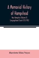 A memorial History of Hampstead, New Hampshire (Volume II) Congregational Church 1752-1902