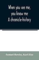 When you see me, you know me. A chronicle-history