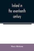 Ireland in the seventeenth century, or, The Irish massacres of 1641-2 : their causes and results