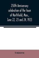 250th anniversary celebration of the town of Northfield, Mass., June 22, 23 and 24, 1923