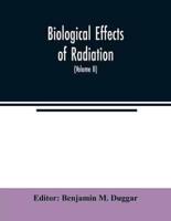 Biological effects of radiation; mechanism and measurement of radiation, applications in biology, photochemical reactions, effects of radiant energy on organisms and organic products (Volume II)