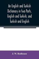 An English and Turkish Dictionary in two Parts, English and Turkish, and Turkish and English; In which the Turkish words are Represented in the oriental Character, as well as their Correct Pronunciation and Accentuation Shewn in English Letters, on the pl
