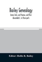 Bailey genealogy : James John, and Thomas, and their descendants : in three parts