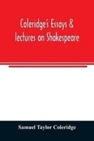 Coleridge's essays & lectures on Shakespeare : & some other old poets & dramatists