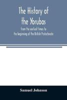 The history of the Yorubas : from the earliest times to the beginning of the British Protectorate