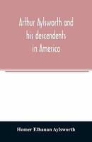 Arthur Aylsworth and his descendents in America, with notes historical and genealogical, relating to the family, from early English records