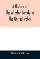 A history of the Allerton family in the United States : 1585 to 1885, and a genealogy of the descendants of Isaac Allerton, "Mayflower pilgrim," Plymouth, Mass., 1620