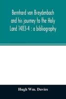 Bernhard von Breydenbach and his journey to the Holy Land 1483-4 : a bibliography