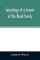 Genealogy of a branch of the Mead family; with a history of the family in England and in America and appendixes of Rogers and Denton families