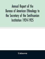Annual report of the Bureau of American Ethnology to the Secretary of the Smithsonian Institution 1924-1925
