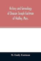 History and genealogy of Deacon Joseph Eastman of Hadley, Mass. : grandson of Roger Eastman of Salisbury, Mass