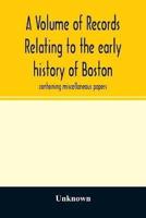 A Volume of records relating to the early history of Boston : containing miscellaneous papers
