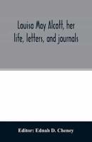 Louisa May Alcott, her life, letters, and journals