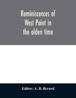 Reminiscences of West Point in the olden time. Derived from various sources, and register of graduates of the United States Military Academy Corrected to September 1st, 1886