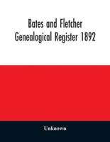 Bates and Fletcher genealogical register 1892
