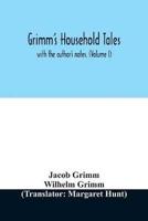 Grimm's household tales : with the author's notes. (Volume I)