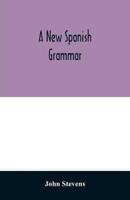 A new Spanish grammar : more perfect than any hitherto publish'd. All the errors of the former being corrected, and the rules for learning that language much improv'd. To which is added, a vocabulary of the most necessary words. Also a collection of phras