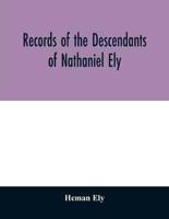 Records of the descendants of Nathaniel Ely, the emigrant, who settled first in Newtown, now Cambridge, Mass., was one of the first settlers of Hartford, also of Norwalk, Conn., and a resident of Springfield, Mass., from 1659 until his death in 1675