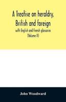 A treatise on heraldry, British and foreign : with English and French glossaries (Volume II)