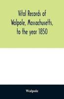 Vital records of Walpole, Massachusetts, to the year 1850