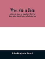 Who's who in China; containing the pictures and biographies of China's best known political, financial, business and professional men