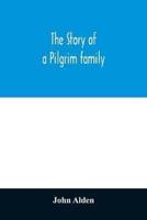 The story of a Pilgrim family. From the Mayflower to the present time; with autobiography, recollections, letters, incidents, and genealogy of the author, Rev. John Alden, in his 83d year