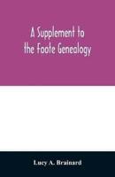 A supplement to the Foote genealogy, compiled by Nathaniel Goodwin, of Hartford, Conn., in 1849. Giving the descendants of Nathaniel Foote, of the seventh generation from Nathaniel Foote, one of the first settlers in Wethersfield, Conn.
