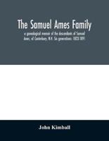 The Samuel Ames family : a genealogical memoir of the descendants of Samuel Ames, of Canterbury, N.H. Six generations: 1823-1891