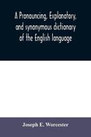 A pronouncing, explanatory, and synonymous dictionary of the English language