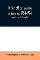 British officers serving in America. 1754-1774. : compiled from the "army lists"