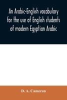 An Arabic-English vocabulary for the use of English students of modern Egyptian Arabic